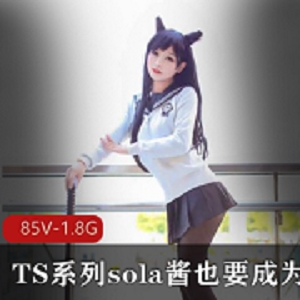 SOLA酱TS系列双马尾热血合集录85V1.8G